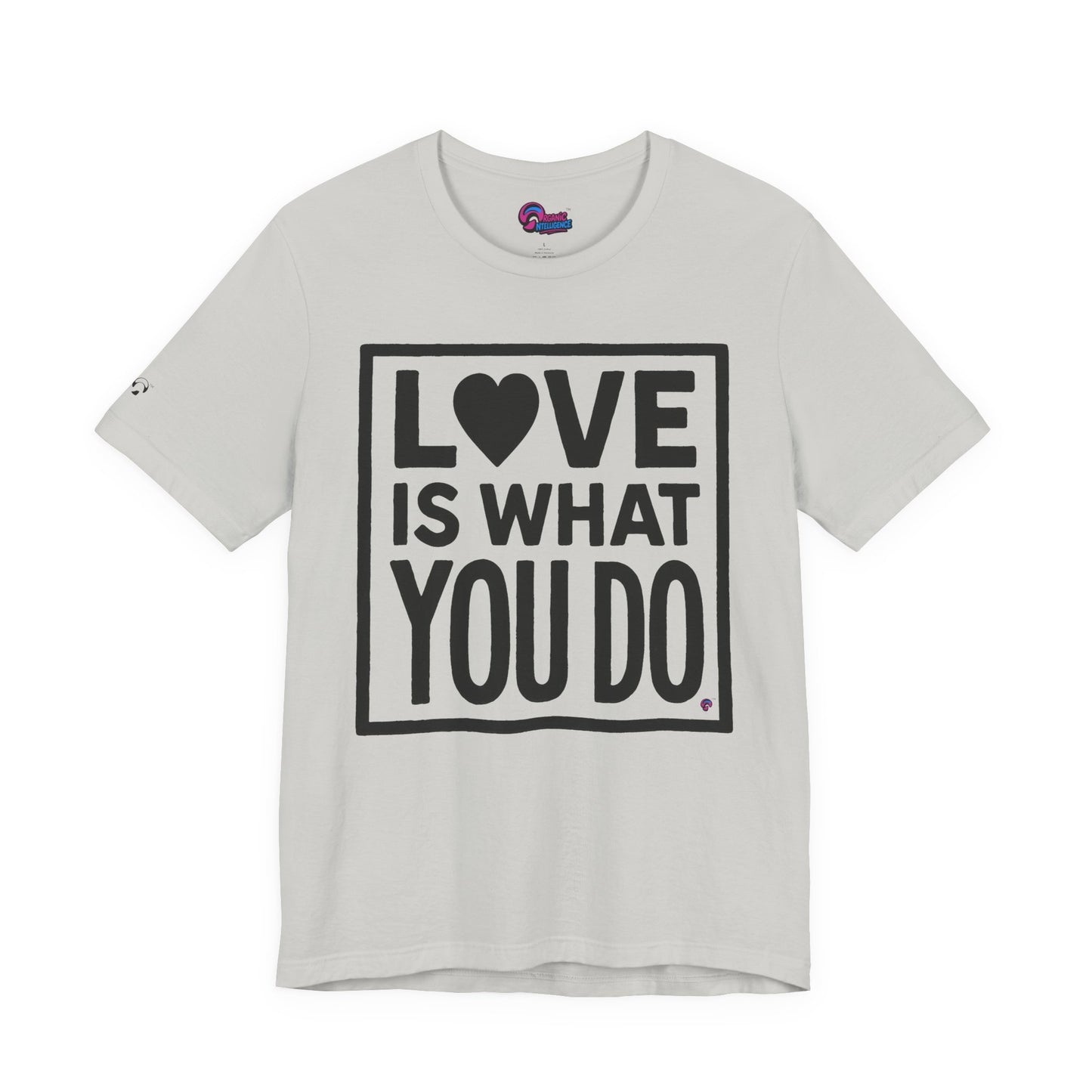 Love Is What You Do Tee – The Walk, Not Just the Talk by Organic Intelligence™ Unisex Tee, Casual Shirt, Cotton