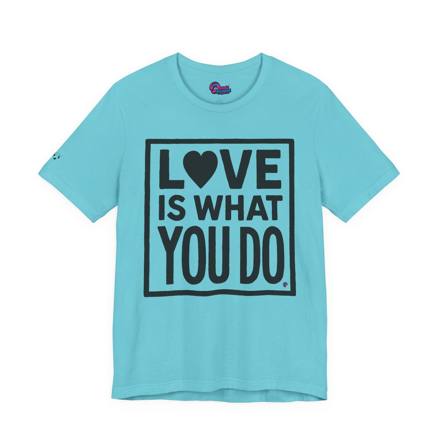 Love Is What You Do Tee – The Walk, Not Just the Talk by Organic Intelligence™ Unisex Tee, Casual Shirt, Cotton