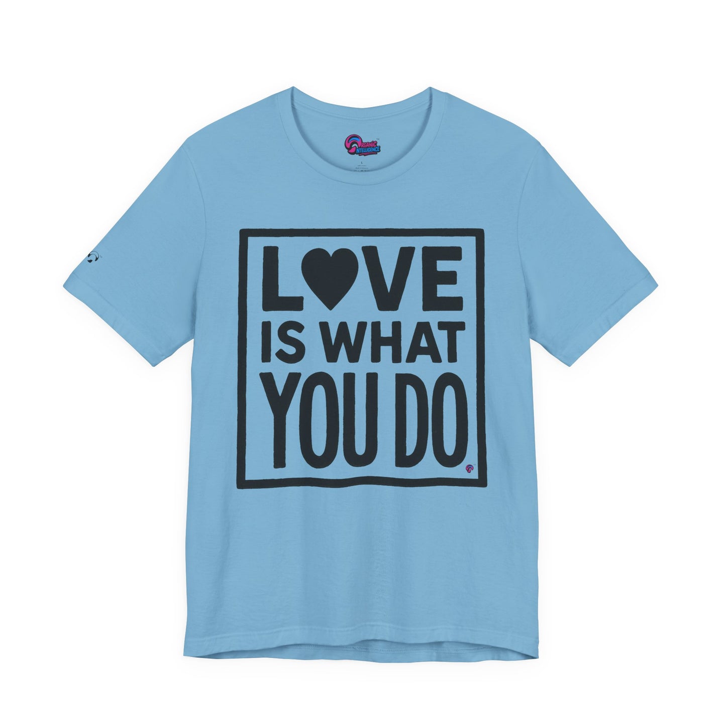 Love Is What You Do Tee – The Walk, Not Just the Talk by Organic Intelligence™ Unisex Tee, Casual Shirt, Cotton