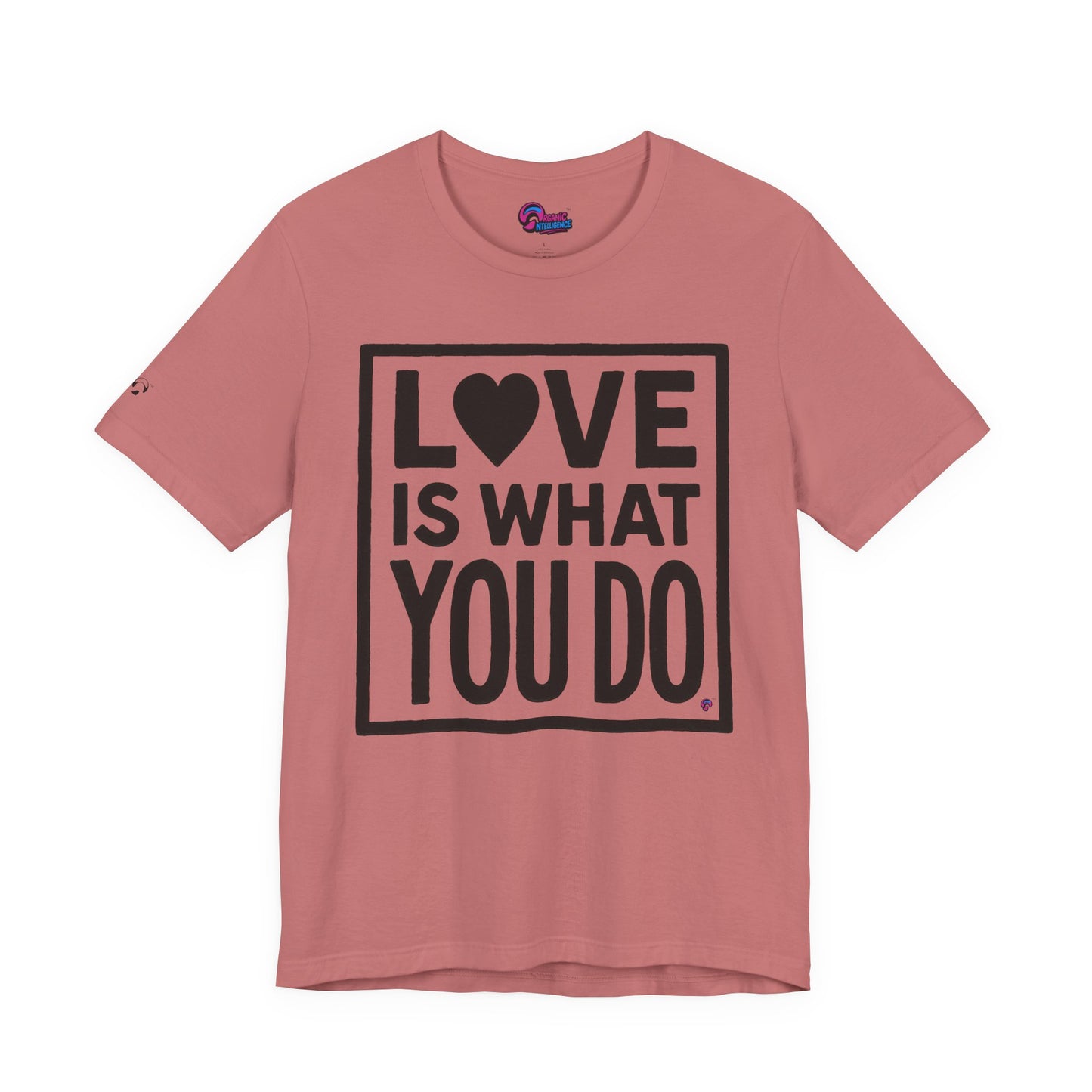 Love Is What You Do Tee – The Walk, Not Just the Talk by Organic Intelligence™ Unisex Tee, Casual Shirt, Cotton