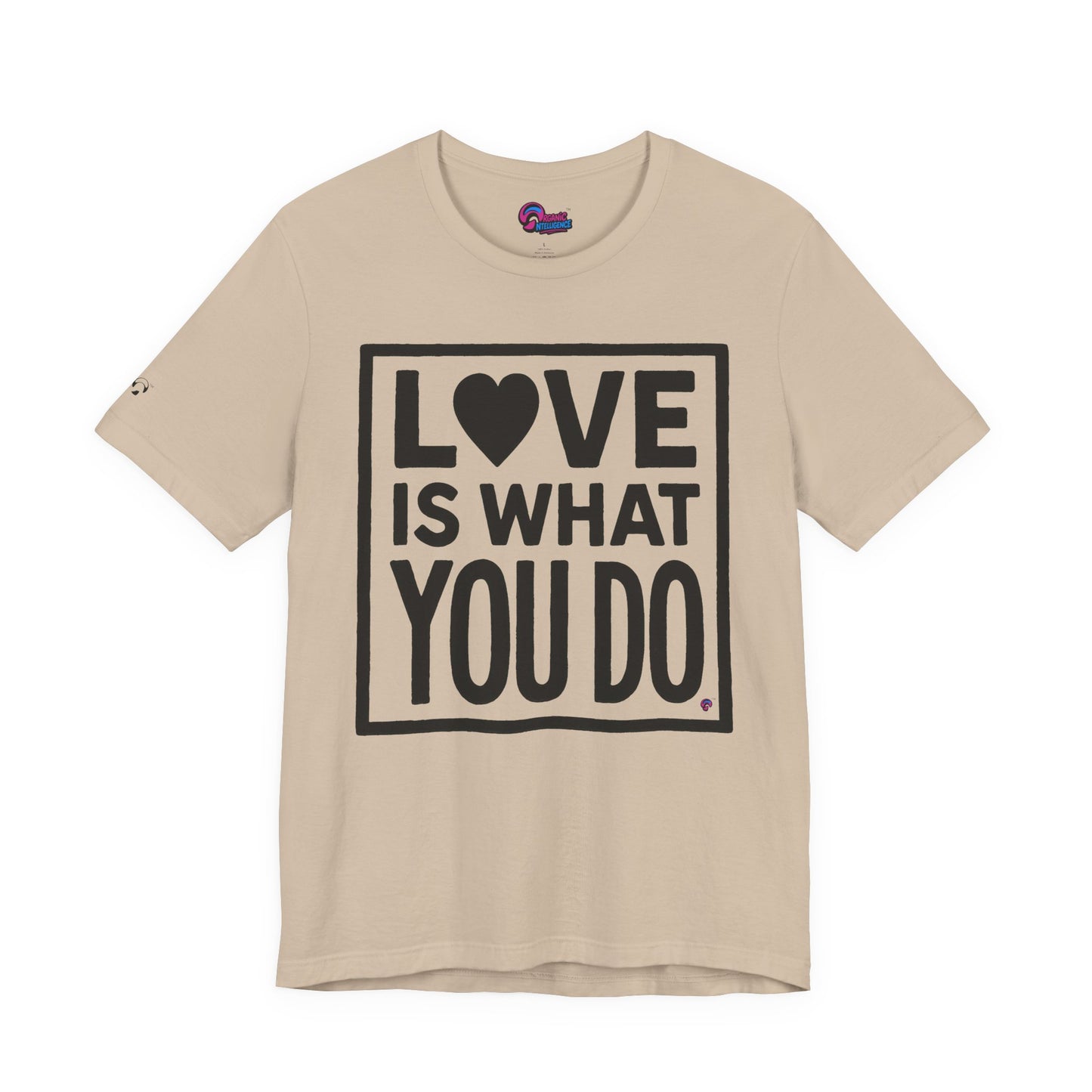 Love Is What You Do Tee – The Walk, Not Just the Talk by Organic Intelligence™ Unisex Tee, Casual Shirt, Cotton