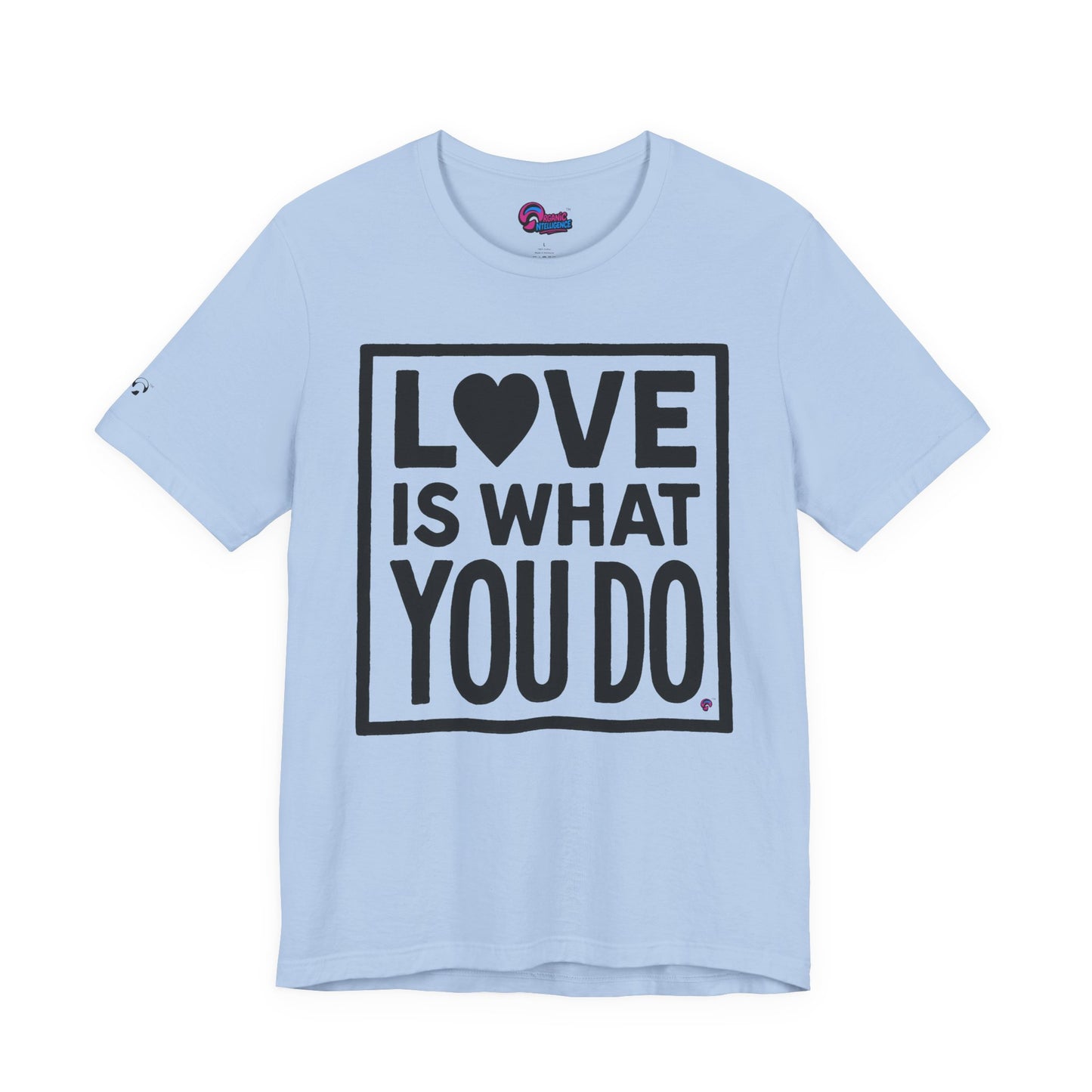 Love Is What You Do Tee – The Walk, Not Just the Talk by Organic Intelligence™ Unisex Tee, Casual Shirt, Cotton