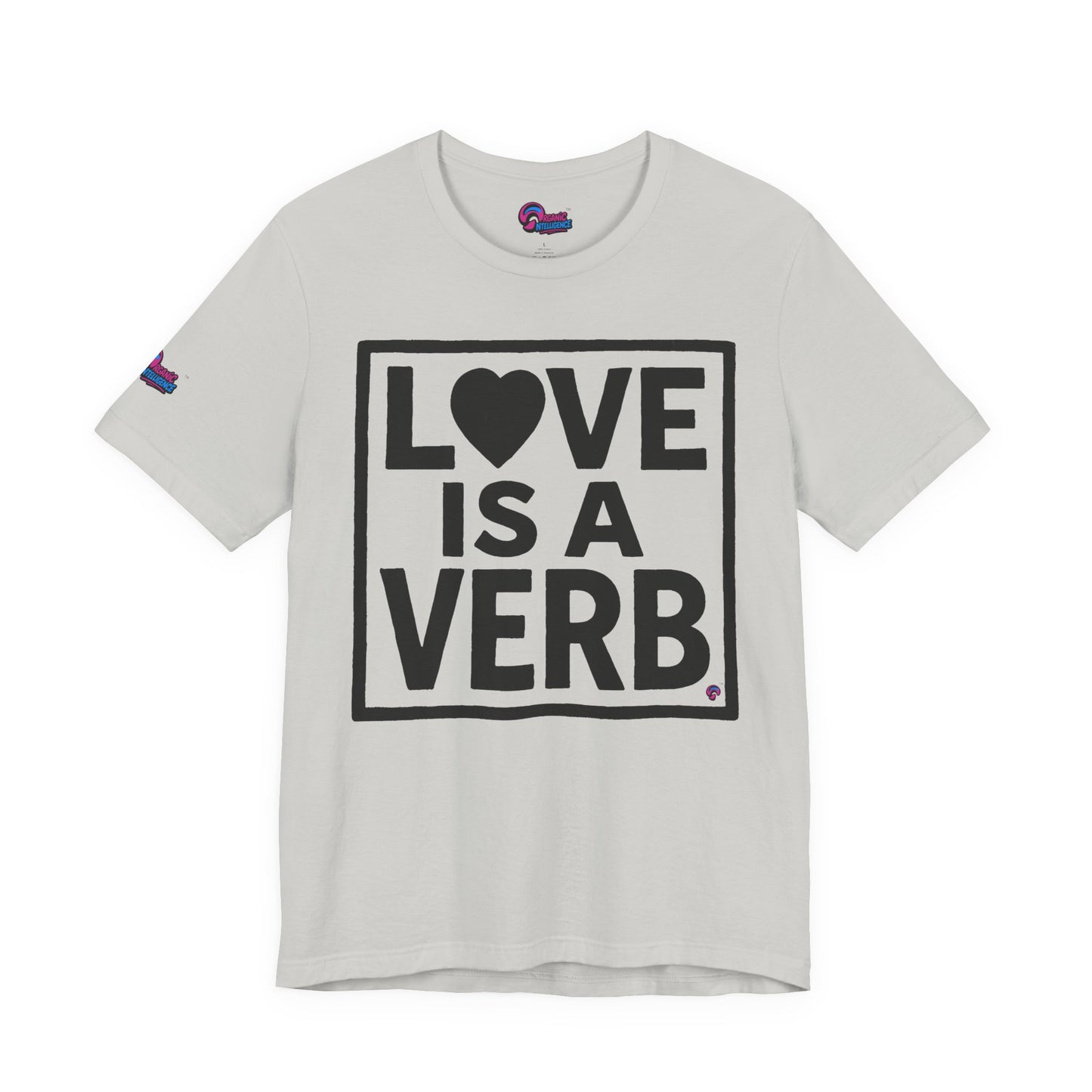 Love Is a Verb Tee – Show It, Don’t Just Say It. By Organic Intelligence™ Unisex Tee, Casual Shirt, Cotton T-shirt