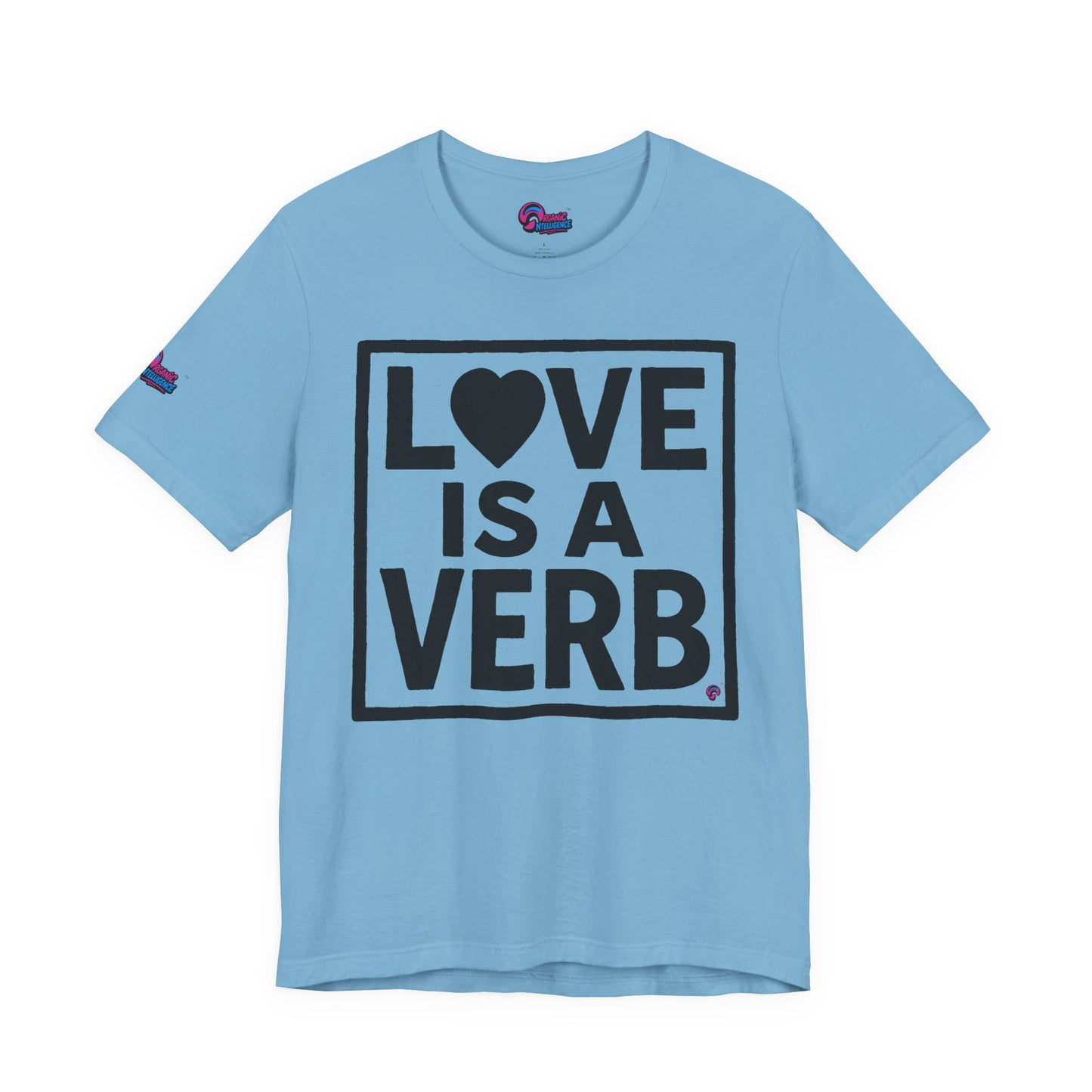Love Is a Verb Tee – Show It, Don’t Just Say It. By Organic Intelligence™ Unisex Tee, Casual Shirt, Cotton T-shirt