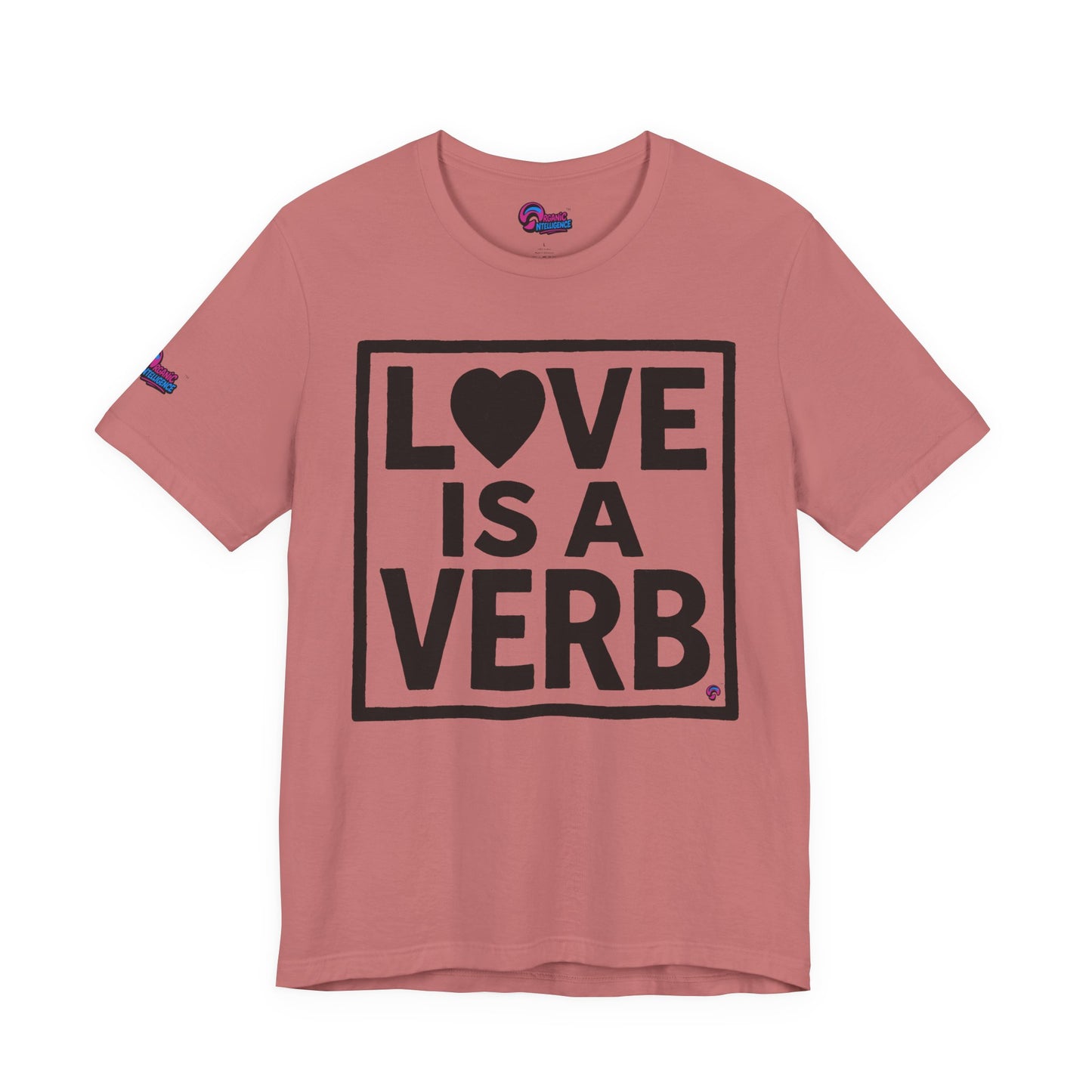 Love Is a Verb Tee – Show It, Don’t Just Say It. By Organic Intelligence™ Unisex Tee, Casual Shirt, Cotton T-shirt