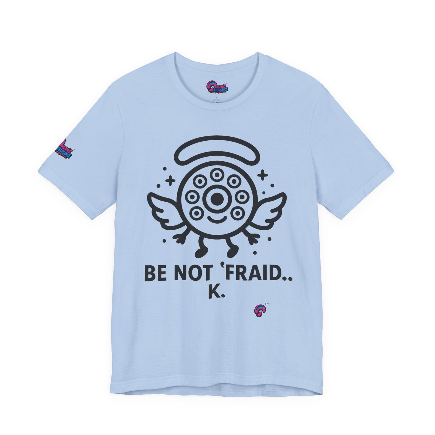Wheelie the Orphinim – “Be Not 'fraid...K” Tee by Organic Intelligence™ Unisex Tee, Casual Shirt, Soft Cotton T-shirt