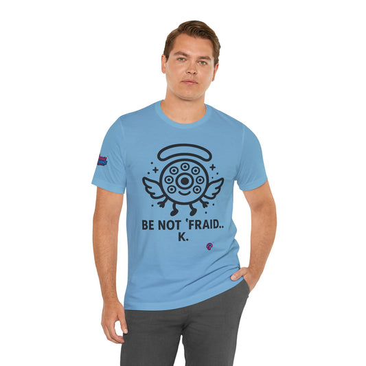 Wheelie the Orphinim – “Be Not 'fraid...K” Tee by Organic Intelligence™ Unisex Tee, Casual Shirt, Soft Cotton T-shirt