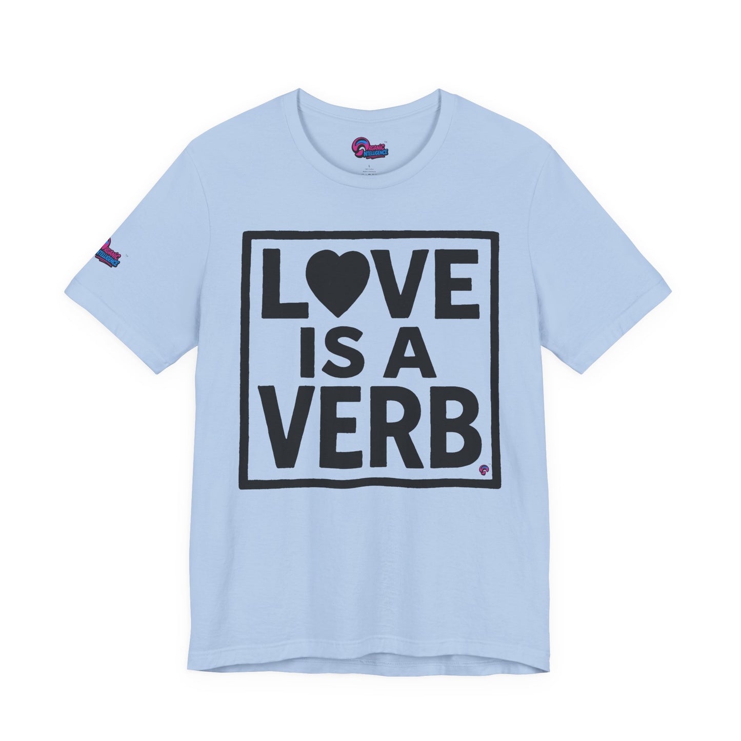 Love Is a Verb Tee – Show It, Don’t Just Say It. By Organic Intelligence™ Unisex Tee, Casual Shirt, Cotton T-shirt